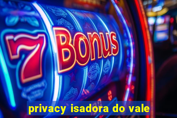 privacy isadora do vale